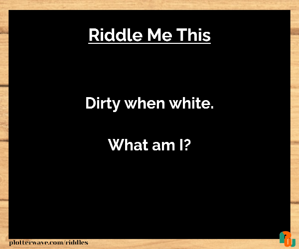 Dirty when white. What am I?