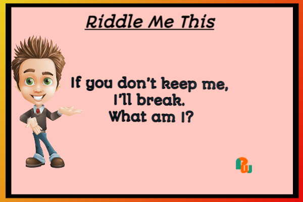 If you don’t keep me, I’ll break. What am I?