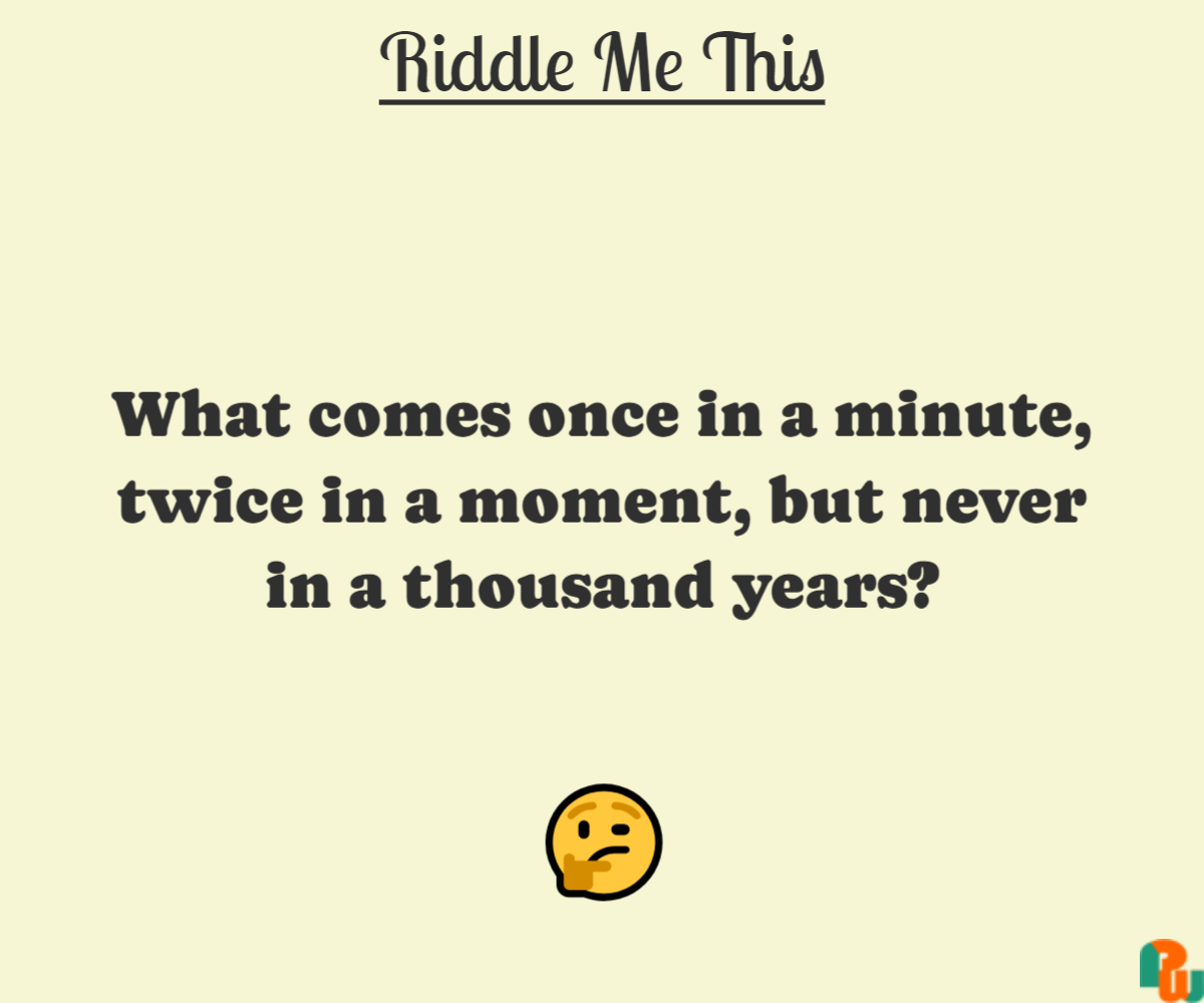 What comes once in a minute, twice in a moment, but never in a thousand years?