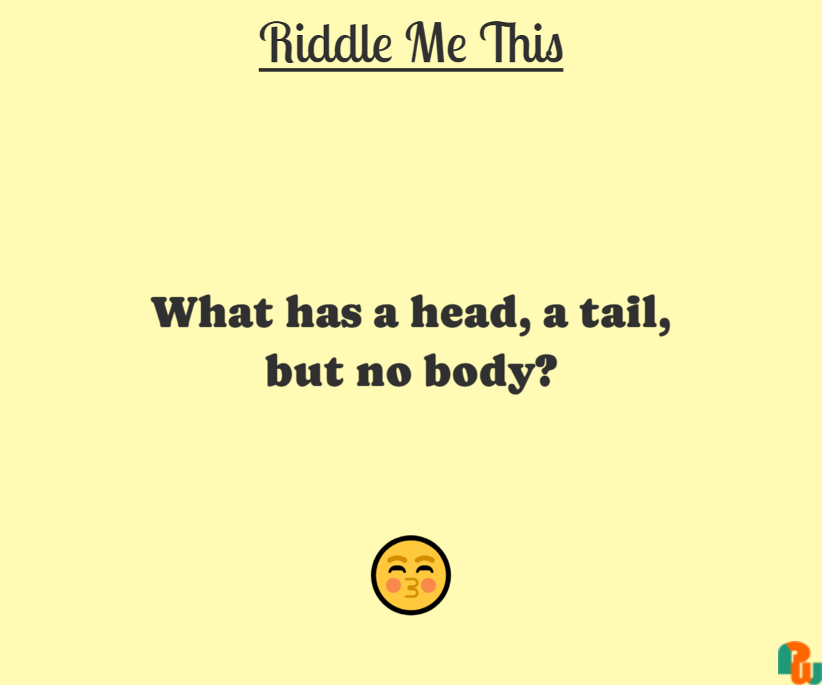 What has a head, a tail, but no body?