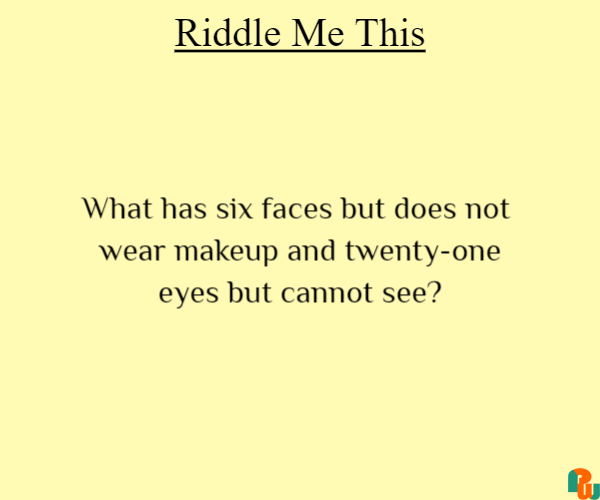 What has six faces but does not  wear makeup and twenty-one eyes but cannot see?