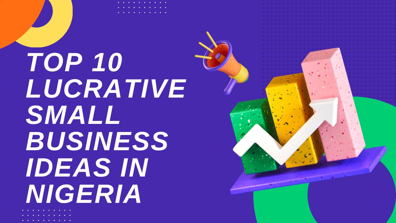 Top 10 Lucrative Small Business Ideas In Nigeria