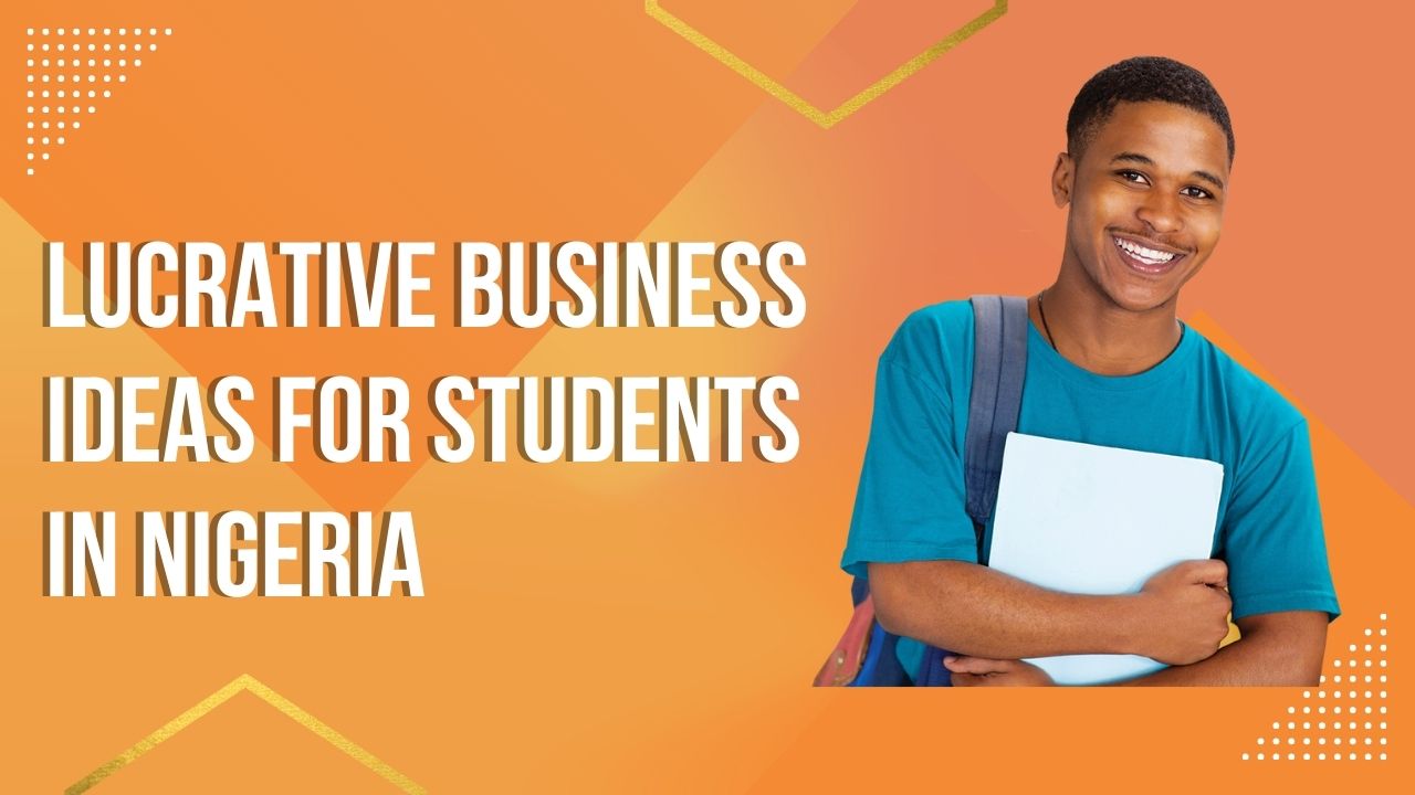 Lucrative Business Ideas For Students In Nigeria