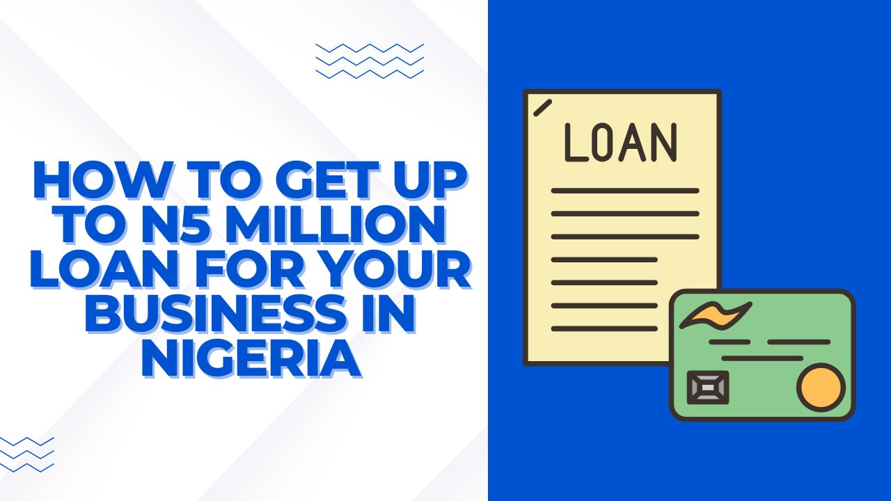How To Get Up To N5 Million Loan For Your Business In Nigeria