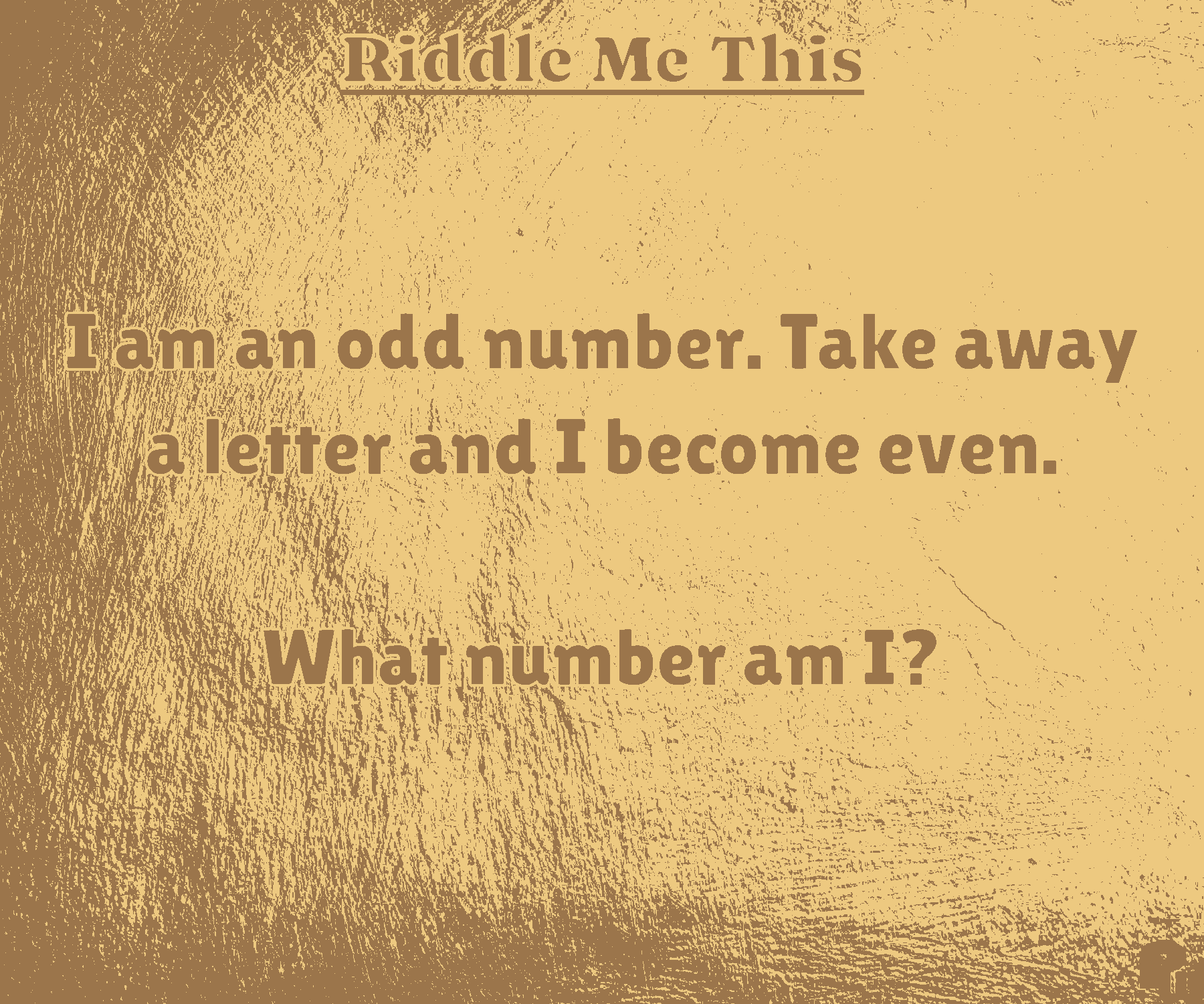 I am an odd number. Take away a letter and I become even.  What number am I?