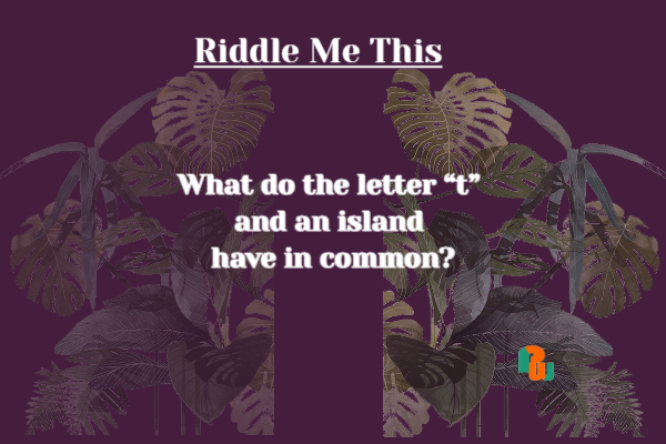 What do the letter “t”  and an island  have in common?