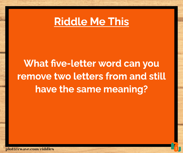 What five-letter word can you remove two letters from and still have the same meaning?