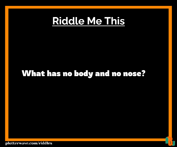 What has no body and no nose?