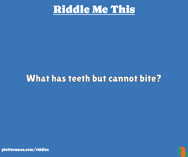 What has teeth but cannot bite?