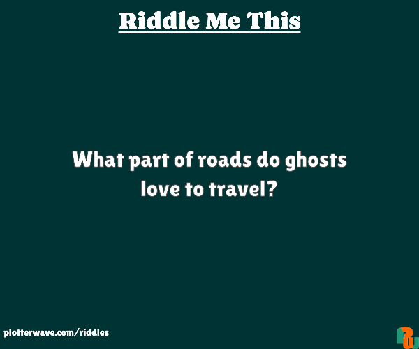 What part of roads do ghosts love to travel?